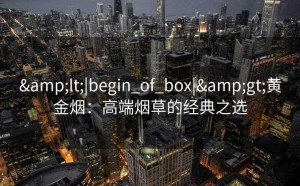 <|begin_of_box|>黄金烟：高端烟草的经典之选