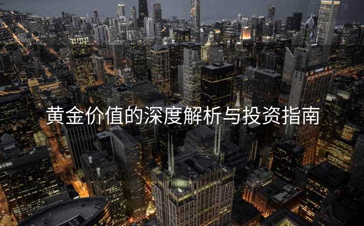 黄金价值的深度解析与投资指南