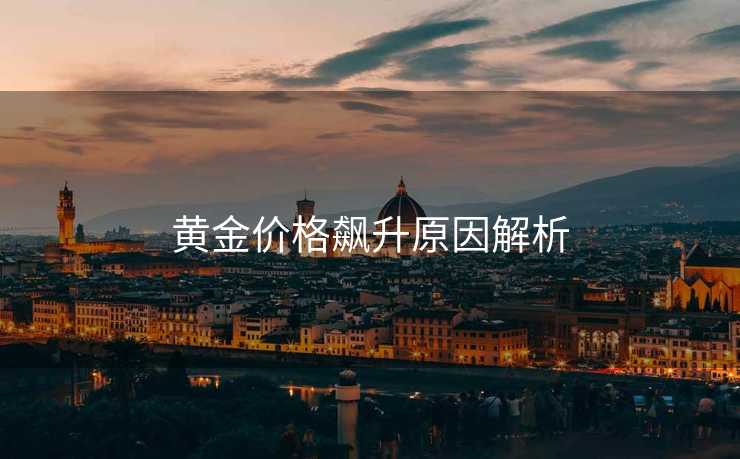 黄金价格飙升原因解析