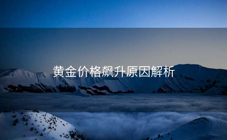 黄金价格飙升原因解析
