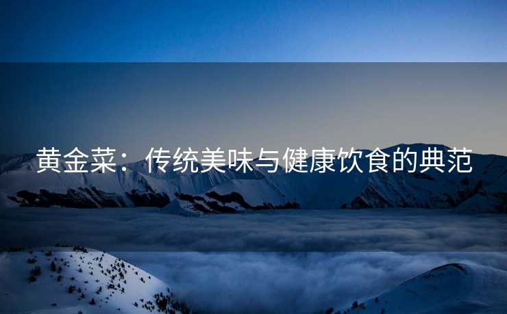 黄金菜：传统美味与健康饮食的典范