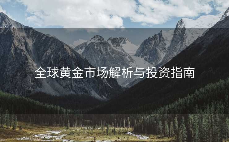全球黄金市场解析与投资指南