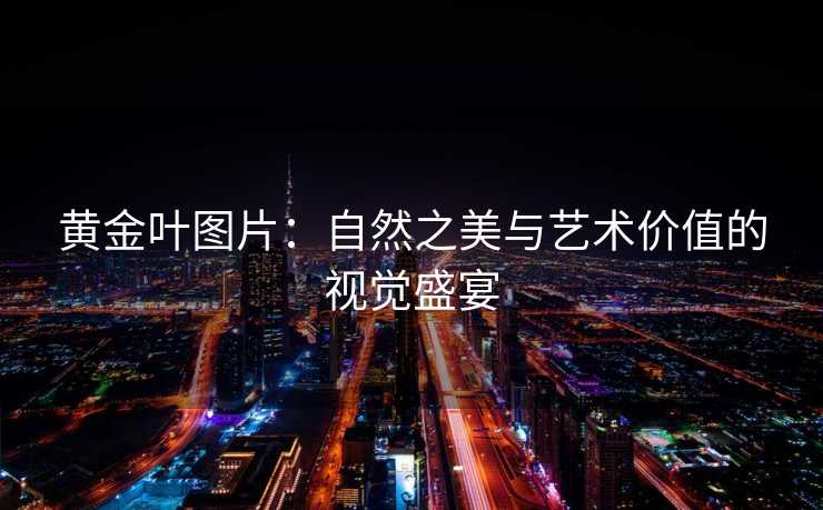 黄金叶图片：自然之美与艺术价值的视觉盛宴