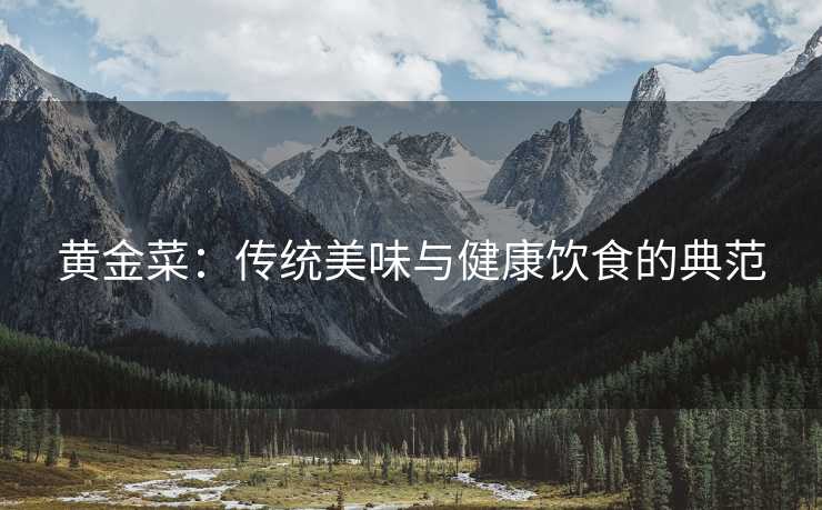 黄金菜：传统美味与健康饮食的典范
