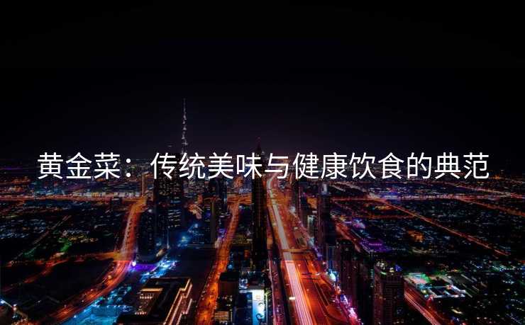 黄金菜：传统美味与健康饮食的典范
