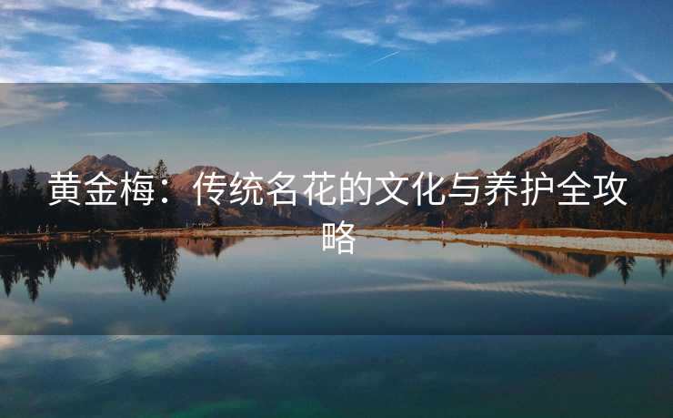 黄金梅：传统名花的文化与养护全攻略
