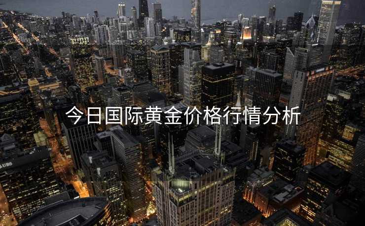 今日国际黄金价格行情分析