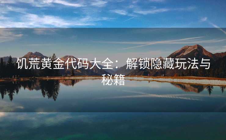 饥荒黄金代码大全：解锁隐藏玩法与秘籍