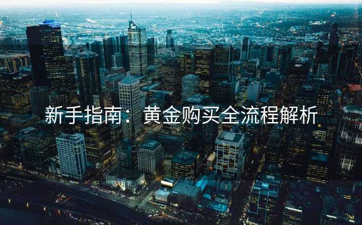 新手指南：黄金购买全流程解析