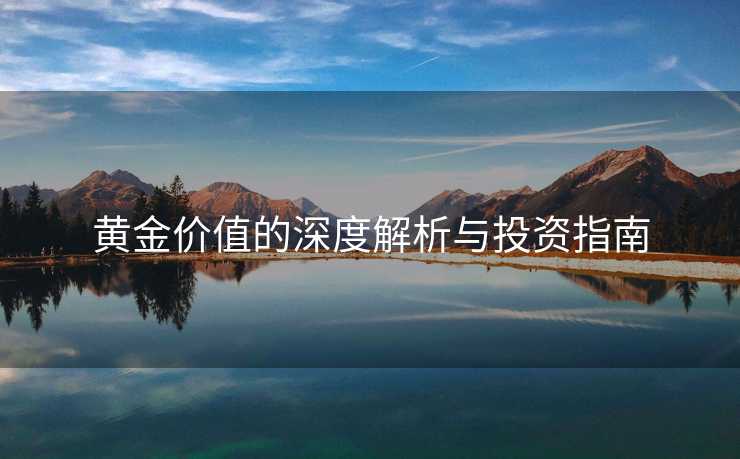 黄金价值的深度解析与投资指南