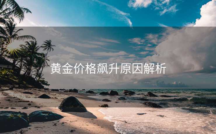 黄金价格飙升原因解析