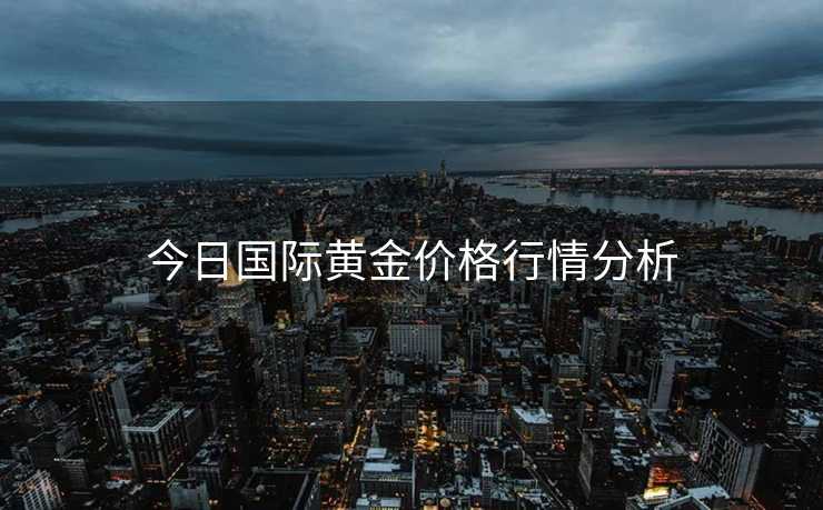 今日国际黄金价格行情分析