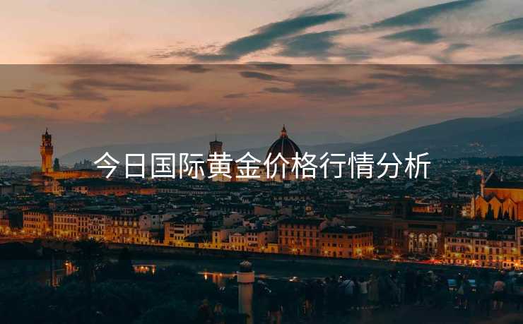 今日国际黄金价格行情分析