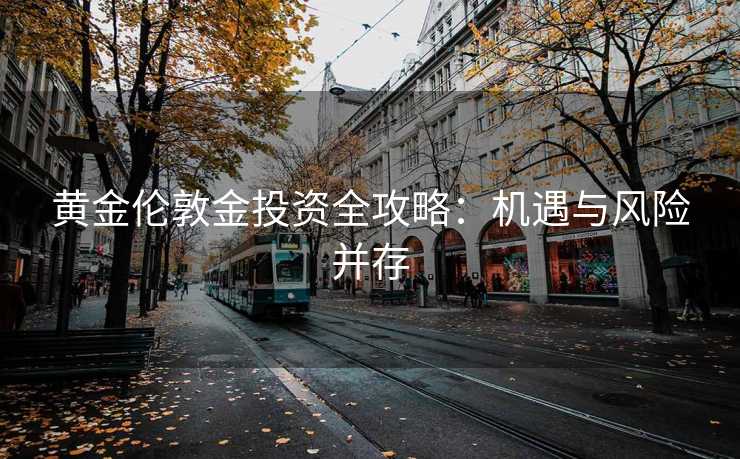 黄金伦敦金投资全攻略：机遇与风险并存
