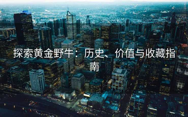 探索黄金野牛：历史、价值与收藏指南