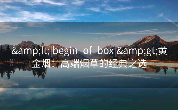 <|begin_of_box|>黄金烟：高端烟草的经典之选