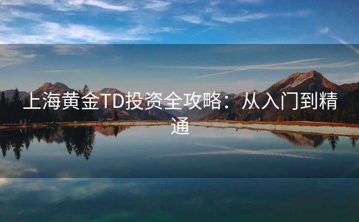 上海黄金TD投资全攻略：从入门到精通