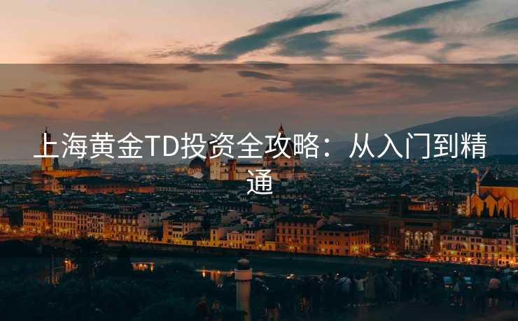 上海黄金TD投资全攻略：从入门到精通