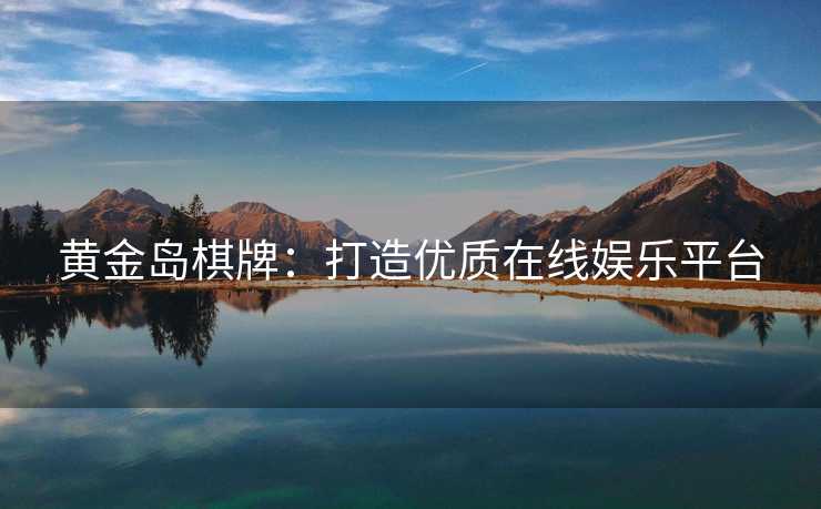 黄金岛棋牌：打造优质在线娱乐平台