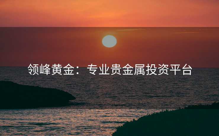 领峰黄金：专业贵金属投资平台